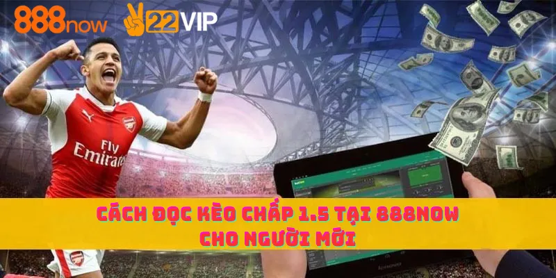 Cách đọc kèo chấp 1.5 tại 888now cho người mới