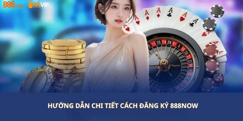 Hướng Dẫn Chi Tiết Cách Đăng Ký 888Now