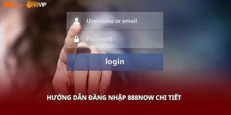 Hướng dẫn đăng nhập 888Now chi tiết