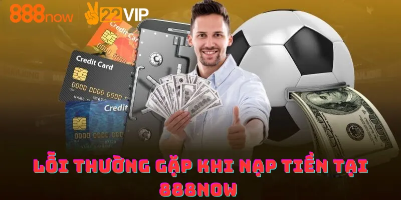 Lỗi thường gặp khi nạp tiền tại 888now