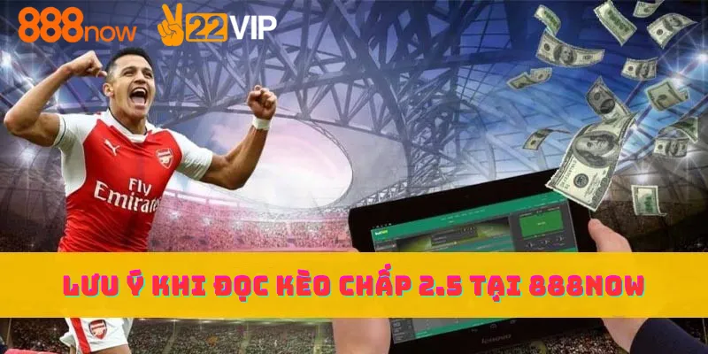 Lưu ý khi đọc kèo chấp 2.5 tại 888now