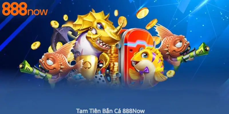 Tam tiên bắn cá 888now