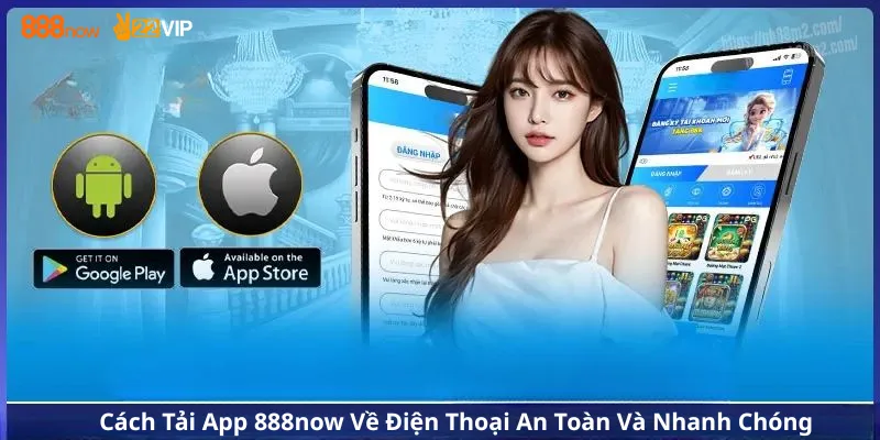 Cách Tải App 888now Về Điện Thoại An Toàn Và Nhanh Chóng
