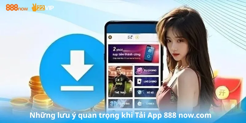 Những lưu ý quan trọng khi Tải App 888 now.com
